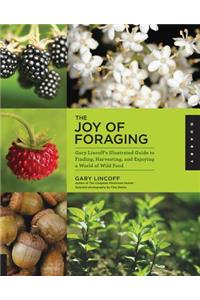 The Joy of Foraging: Gary Lincoff's Illustrated Guide to Finding, Harvesting, and Enjoying a World of Wild Food