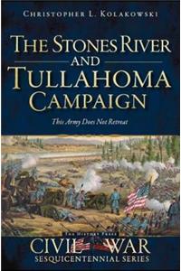 Stones River and Tullahoma Campaigns: This Army Does Not Retreat
