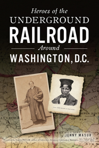 Heroes of the Underground Railroad Around Washington, D.C.