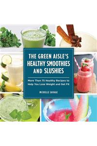 The Green Aisle's Healthy Smoothies and Slushies