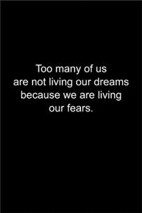 Too many of us are not living our dreams because we are living our fears.