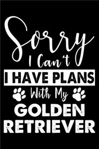 Sorry I Can't I Have Plans With My Golden Retriever