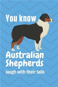 You know Australian Shepherds laugh with their tails