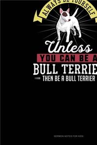 Always Be Yourself Unless You Can Be A Bull Terrier Then Be A Bull Terrier