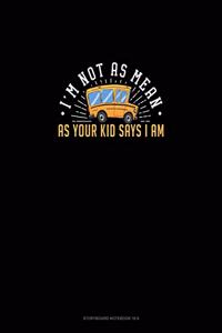 I'm Not As Mean As Your Kid Says I Am