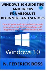 Windows 10 Guide Tips and Tricks for Absolute Beginners and Seniors