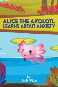 Alice  the Axolotl Learns About Anxiety