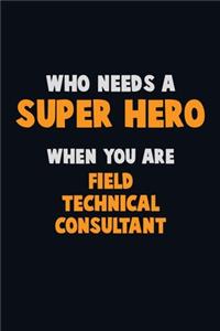 Who Need A SUPER HERO, When You Are Field Technical Consultant