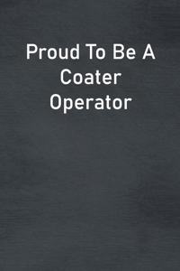 Proud To Be A Coater Operator