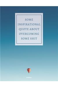 Journal Some Inspirational Quote about Overcoming Some Shit