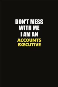 Don't Mess With Me I Am An Accounts Executive