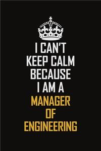I Can't Keep Calm Because I Am A Manager Of Engineering