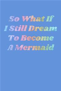 So What If I Still Dream To Become A Mermaid