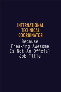 International Technical Coordinator Because Freaking Awesome is not An Official Job Title