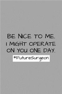Be Nice To Me. I Might Operate On You One Day. Future Surgeon