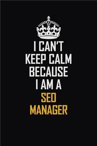 I Can't Keep Calm Because I Am A SEO Manager