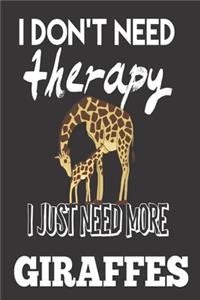 I Don't Need Therapy, I Just Need More Giraffes