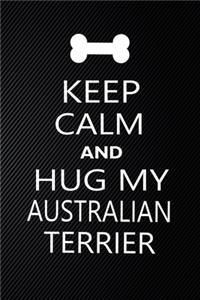 Keep Calm And Hug My Australian terrier