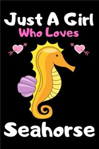 Just a girl who loves seahorse: A Super Cute seahorse notebook journal or dairy - seahorse lovers gift for girls - seahorse lovers Lined Notebook Journal (6"x 9")