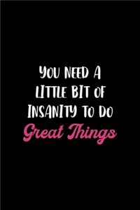 You Need A Little Bit Of Insanity To Do Great Things