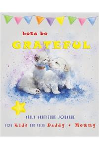 Lets Be Grateful - Daily Gratitude Journal for Kids and Their Daddy + Mommy