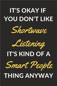 It's Okay If You Don't Like Shortwave Listening It's Kind Of A Smart People Thing Anyway