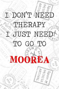 I Don't Need Therapy I Just Need To Go To Moorea