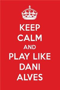 Keep Calm and Play Like Dani Alves