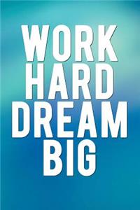 Work Hard Dream Big: Motivational Journal - 120-Page 1/4 Inch Dot Grid Inspirational Notebook - 6 X 9 Perfect Bound Softcover
