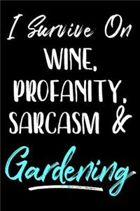 I Survive On Wine, Profanity, Sarcasm & Gardening
