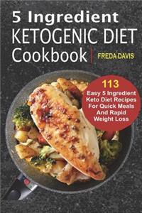 5 Ingredient Ketogenic Diet Cookbook: 113 Easy 5 Ingredient Keto Diet Recipes For Quick Meals And Rapid Weight Loss