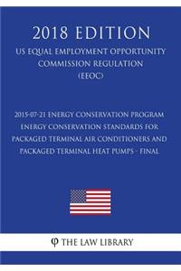 2015-07-21 Energy Conservation Program - Energy Conservation Standards for Packaged Terminal Air Conditioners and Packaged Terminal Heat Pumps - Final (US Energy Efficiency and Renewable Energy Office Regulation) (EERE) (2018 Edition)