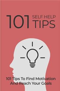 101 Self Help Tips: 101 Tips to Find Motivation and Reach Your Goals