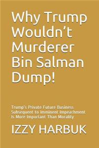 Why Trump Wouldn't Murderer Bin Salman Dump!