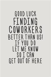 Good Luck Finding Coworkers Better Than Us! If You Do Let Me Know So I Can Get Out of Here