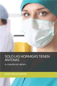 Sólo Las Hormigas Tienen Antenas: El Corazón del Médico