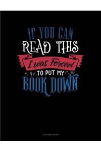 If You Can Read This I Was Forced to Put My Book Down