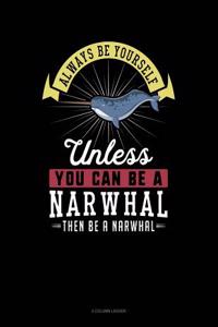 Always Be Yourself Unless You Can Be a Narwhal Then Be a Narwhal