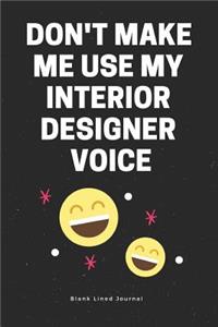 Don't Make Me Use My Interior Designer Voice. Blank Lined Journal