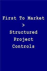 First to Market > Structured Project Controls