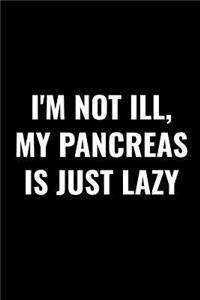 I'm Not Ill, My Pancreas Is Just Lazy