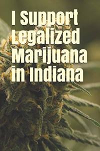 I Support Legalized Marijuana in Indiana