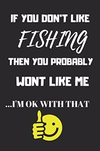 If You Don't Like Fishing Then You Probably Won't Like Me I'm Ok with That