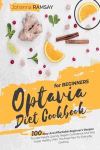 Optavia Diet Cookbook for Beginners: 100 Easy And Affordable Beginner's Recipes To Lose Weight Quickly. Regain Confidence And Stay Super Healthy With This Meal Plan For Everyday Cooking