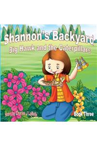Shannons Backyard Big Hawk and the Caterpillars Book Three