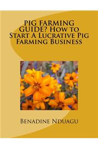 ?PIG FARMING GUIDE? How to Start A Lucrative Pig Farming Business