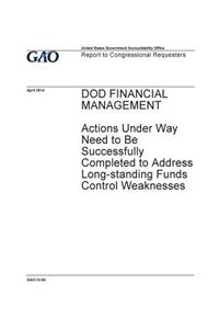 DOD financial management, actions under way need to be successfully completed to address long-standing funds control weaknesses