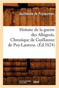 Histoire de la Guerre Des Albigeois. Chronique de Guillaume de Puy-Laurens. (Éd.1824)