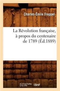 Révolution Française, À Propos Du Centenaire de 1789 (Éd.1889)