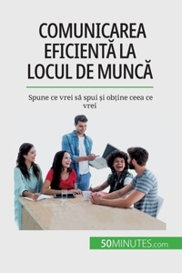 Comunicarea eficientă la locul de muncă